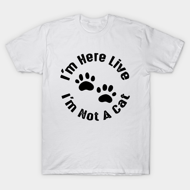 im here live im not a cat tshirt